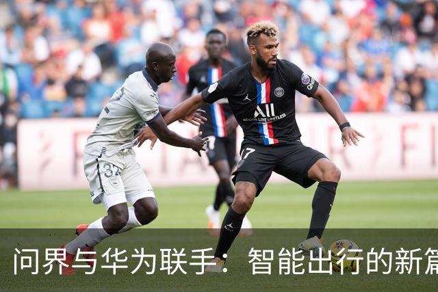 问界与华为联手：智能出行的新篇章，你准备好了吗？